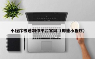 莆田小程序极速制作平台官网（即速小程序）