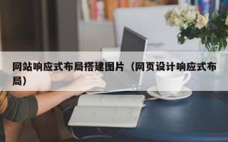 莆田网站响应式布局搭建图片（网页设计响应式布局）