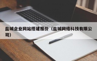 莆田盐城企业网站搭建报价（盐城网络科技有限公司）