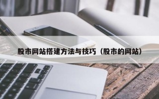 莆田股市网站搭建方法与技巧（股市的网站）