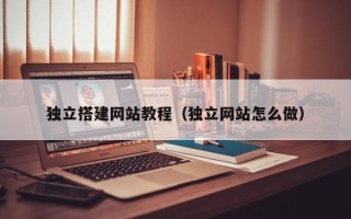 莆田独立搭建网站教程（独立网站怎么做）